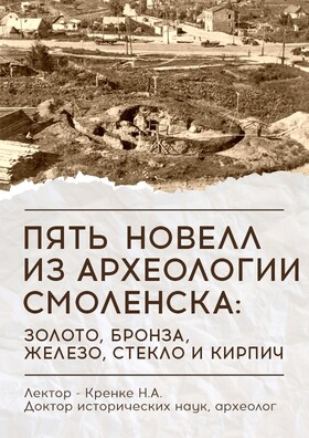 Лекция «Пять новелл из археологии Смоленска: золото, бронза, железо, стекло и кирпич» - Театрально-концертное агентство "Звёздный дождь"